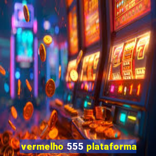 vermelho 555 plataforma